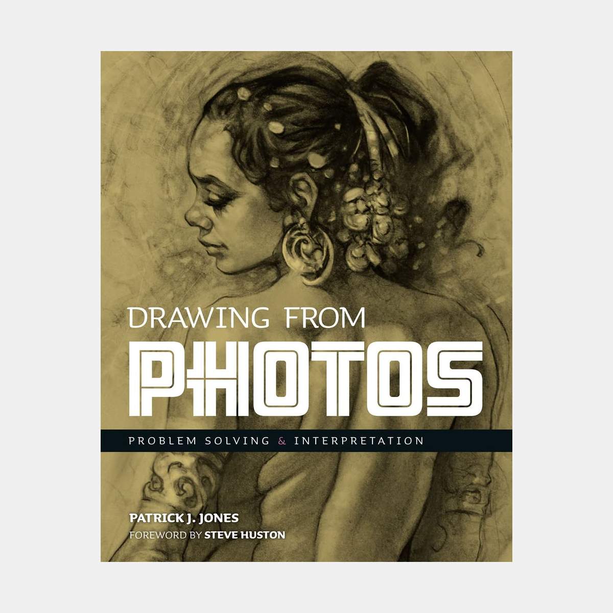 Patrick J. Jones - Drawing From Photos: Problem Solving & Interpretation